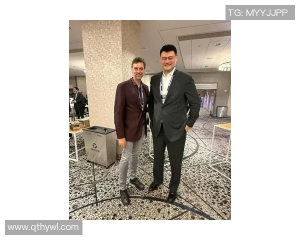 姚明加索尔握手瞬间展现篮球友谊与体育精神的完美结合